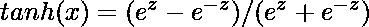 tanh(x) = (e^z - e^{-z}) / (e^z + e^{-z}) 