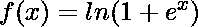 f(x) = ln(1 + e^x) 