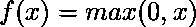 f(x) = max(0, x)